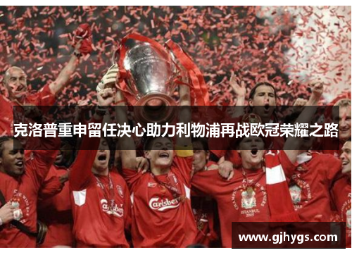 克洛普重申留任决心助力利物浦再战欧冠荣耀之路